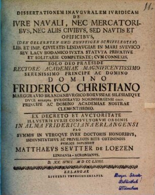 Dissertationem Inavgvralem Ivridicam De Ivre Navali, Nec Mercatoribvs, Nec Aliis Civibvs, Sed Navtis Et Opificibvs ... Lib. Et Imp. Civitatis Lindavgiae In Mari Svevico Sev Lacv Bodamico Ivxta Statvta Privative Et Solitarie Competente : Cvm Connexis
