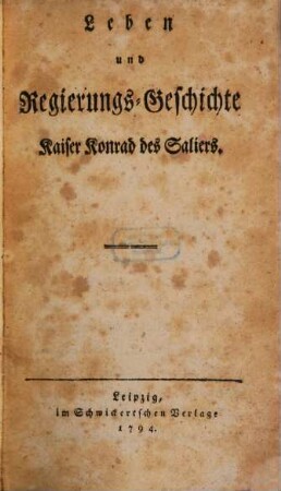 Leben und Regierungs-Geschichte Kaiser Konrad des Saliers