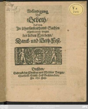 Abkündigung Und Gebeth/ Auff dem In Churfuerstenthumb Sachsen allgemeinen/ wegen des lieben Friedens/ Danck- und Beth-Fest