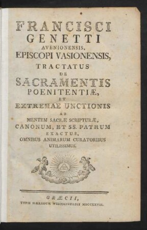 Francisci Genetti Avenionensis, Episcopi Vasionensis, Tractatus De Sacramentis Poenitentiæ, Et Extremae Unctionis Ad Mentem Sacræ Scripturæ, Canonum, Et SS. Patrum Exactus, Omnibus Animarum Curatoribus Utilissimus