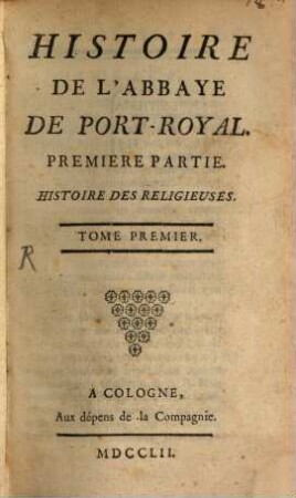 Histoire De L'Abbaye De Port-Royal, 1. Premiere Partie. Histoire Des Religieuses