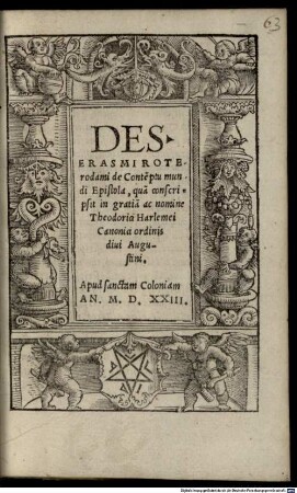 Des. Erasmi Roterodami de Conte[m]ptu mundi Epistola : qua[m] conscripsit in gratia[m] ac nomine Theodorici Harlemei Canonici ordinis diui Augustini