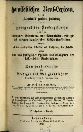 Homiletisches Real-Lexicon oder: Alphabetisch geordnete Darstellung der geeignetsten Predigtstoffe aus der katholischen Glaubens- und Sittenlehre, Liturgie und anderen homiletischen Hilfswissenschaften : verbunden mit einer ausführlichen Uebersicht und Eintheilung des Inhaltes aller sonn- und festtäglichen Episteln und Evangelien des katholischen Kirchenjahres, 13