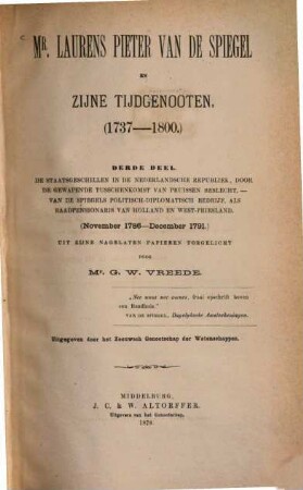 Mr. Laurens Pieter van de Spiegel en zijne Tijdgenooten : (1737 - 1800) Uit de nagelaten staatkundige Geschriften, Brieven en andere Papieren van den Raadpensionaris toegelicht door G. W. Vreede. Uitgegeven door het Zeeuwsch Genootschap der Wetenschappen, 3