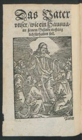Das Vater unser/ wie ein Hausvater seinem Gesinde einfeltiglich fürhalten soll.