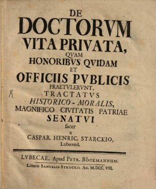 De Doctorvm Vita Privata, Qvam Honoribvs Qvidam Et Officiis Pvblicis Praetvlervnt : Tractatvs Historico-Moralis