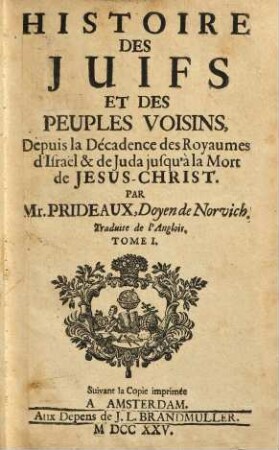 Histoire des Juifs et des peuples voisins : depuis la d'ecadence des royaumes d'Israel & de Juda jusqu a la mort de Jesus-Christ ; Traduite de l'Anglois, 1