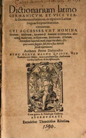 Dictionarium latino-Germanicvm, Et Vice Versa Germanicolatinum : ex optimis Latinae linguae scriptoribus concinnatum ; Cvi Accesservnt Nomina Virorum, Mulierum, Locorum & Amnium in Germania, aliorumq[ue] multorum, vt Plantarum, Herbaru, Arborm ......