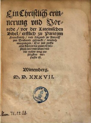 Ein christlich erinnerung vnd Vorrede, vor der Lateinischen Bibel ... : darjnn auffs aller kürtzte die gantz Christlich lere vnd leben vnd der rechte weg zur seligkeit verfasset ist