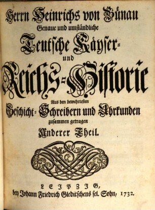 Herrn Heinrichs von Bünau Genaue und umständliche Teutsche Käyser- und Reichs-Historie : Aus den bewehrtesten Geschicht-Schreibern und Uhrkunden zusammen getragen, 2
