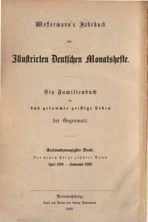 Westermanns illustrierte deutsche Monatshefte : ein Familienbuch für das gesamte geistige Leben der Gegenwart. 26, 26 = N.F., Bd. 10. 1869