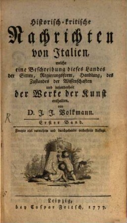 Historisch-kritische Nachrichten von Italien, welche eine Beschreibung dieses Landes der Sitten, Regierungsform, Handlung, des Zustandes der Wissenschaften und insonderheit der Werke der Kunst enthalten, 1