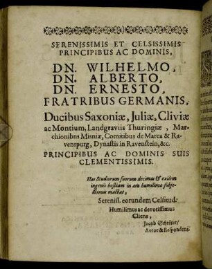 Serenissimis Et Celsissimis Principibus Ac Dominis, Dn. Wilhelmo, Dn. Alberto, Dn. Ernesto, Fratribus Germanis, Ducibus Saxoniæ, Juliæ, Cliviæ ac Montium, Landgraviis Thuringiæ, [...]