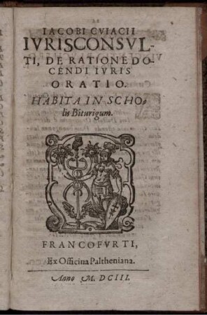 Jacobi Cuiacii Iurisconsulti, De Ratione Docendi Iuris Oratio
