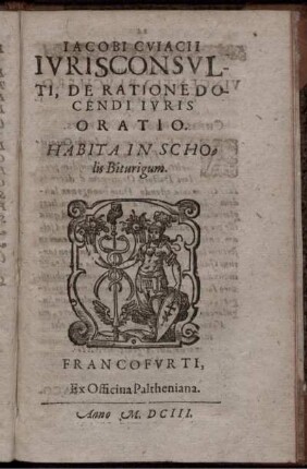 Jacobi Cuiacii Iurisconsulti, De Ratione Docendi Iuris Oratio