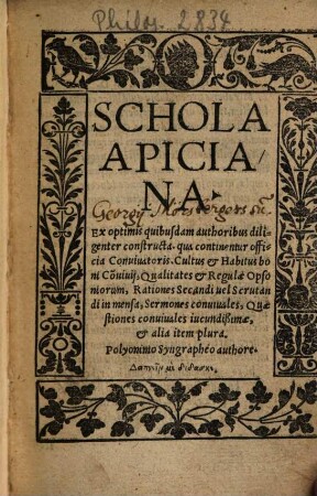 Schola Apiciana : Ex optimis quibusdam authoribus diligenter constructa ; qua continentur officia Coniuatoris, Cultus & Habitus boni Co[n]uiuij, Qualitates & Regulae Opsoniorum, Rationes secandi uel Scrutandi in mensa, Sermones conuiuales, Quaestiones conuiuales iucundißimae, & alia item plura
