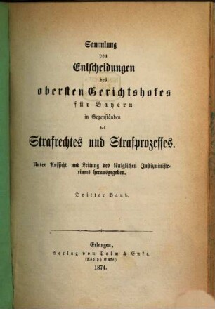 Sammlung von Entscheidungen des Obersten Gerichtshofes für Bayern in Gegenständen des Strafrechtes und Strafprozesses. 3. 1874