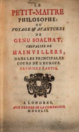 Le Petit-Maître Philosophe : Ou Voyage & Avantures De Genu Soalhat, Chevalier de Mainvillers, Dans Les Principales Cours De L'Europe, Premiere Partie