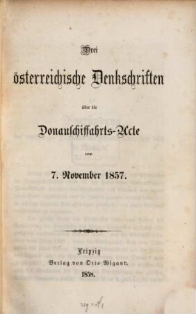 Drei österreichische Denkschriften über die Donauschiffahrts-Acte vom 7. November 1857