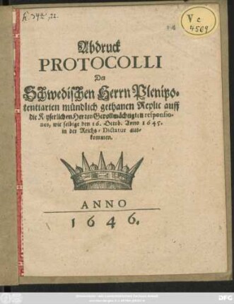 Abdruck Protocolli Der Schwedischen Herrn Plenipotentiarien mündlich gethanen Replic auff die Keyserlichen Herren Gevollmächtigten responsiones, wie selbige den 16. Octob. Anno 1645. in der Reichs-Dictatur auskommen