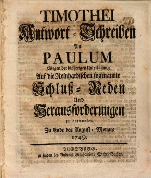 Timothei Antwort-Schreiben an Paulum wegen der bisherigen Unterlassung auf die Reinhardischen sogenannte Schluß-Reden und Herausforderungen zu antworten