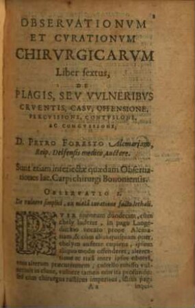 Petri Foresti Alcmariani Observationvm Et Cvrationvm Chirvrgicarvm Libri ..., [6/9]. Libri quatuor posteriores, De Vulneribus, Vlceribus, Fracturis, Luxationibus