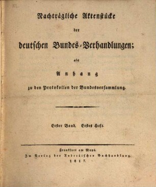 Protokolle der Deutschen Bundesversammlung. [Teilausgabe]. Anhang : nachträgliche Aktenstücke der deutschen Bundes-Verhandlungen. 1. 1817