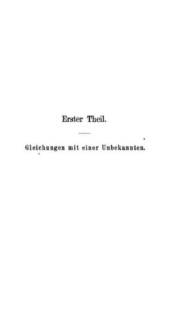 Erster Theil. Gleichungen mit einer Unbekannten.