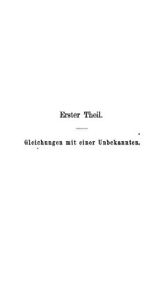 Erster Theil. Gleichungen mit einer Unbekannten.