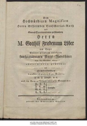 Dem Hochwürdigen Magnifico Herrn Geheimden Consistorial-Rath und General-Superintendenten zu Altenburg Herrn M. Gotthilf Friedemann Löber am Tage Seiner glücklich erlebten funfzigjährigen Amts-Jubelfeyer den 10. October 1793 ehrfurchtsvoll geweihet