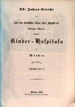 Jahres-Bericht des unter dem allerhöchsten Schutze Ihrer Majestät der Königin-Mutter stehenden Kinder-Spitals in München. 15. 1860/61 (1861)