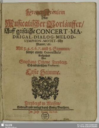 Kronen Krönlein oder Musicalischer Vorläuffer/ auff geistliche Concert- Madrigal- Dialog- Melod- Symphon- Motet-ische Manier/ etc. : Mit 3. 4. 5. 6. 7. und 8. Stimmen/ sampt einem GeneralBass