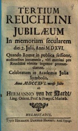 Tertium Reuchlini Iubilaeum in memoriam saecularem diei 2. Iulii, anni MDXVI.quando Romae in publica sessione, auditoribus innumeris, viri maximi pro Reuchlini virtute ingenue pronunciarunt ...