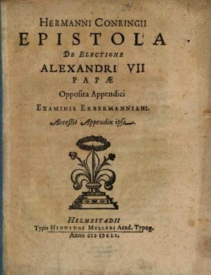 Hermanni Conringii Epistola De Electione Alexandri VII Papae Opposita Appendici Examinis Erbermanniani : Accessit Appendix ipsa