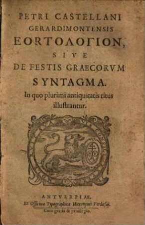Petri Castellani Gerardimontensis Heortologion sive de festis Graecorum syntagma : In quo plurimi antiquitatis ritus illustrantur