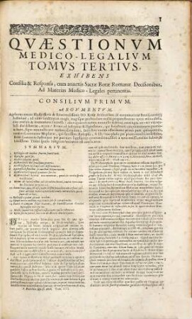 Quaestiones medico-legales Pauli Zacchiae Quaestionum medico-legalium, tomi tres : opus omnibus medicinae & iuris utriusque peritis, necnon tribunalium (ecclesiasticis civilis) assessoribus maxime necessarium, 3. Quo continentur consilia et responsa LXXXV ad materias medico-legales pertinentia; nec non Decisiones S. Rotae Romanae, ad praedictas materias spectantes / a Lanfranco Zacchia collectae. - 1673. - 254 S.