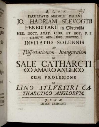 Facultatis Medicae Decani Jo. Hadriani Slevogtii ... Invitatio Solennis Ad Dissertationem Inauguralem De Sale Catharctico Amaro Anglico : Cum Prolusione De Lino Sylvestri Catharctico Anglorum