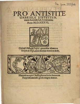 Pro Antistite Gabriele Eistetten. oratio funeralis Ioh. Eckij : habita Anno M.D.XXXVI. ; Gabriel Aistadij Pr[a]esul generosus alumnus Stirpis ab Eyb, terris mortua membra dedit