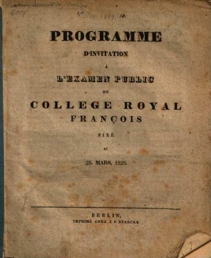 Programme d'invitation à l'examen public de Collège Royal François fixé au 28. Mars 1828 : [Tableau historique du Collège depuis pâques 1827 jusqu'à pâques 1828]