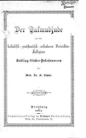 Der Talmudjude vor dem katholisch-protestantisch-orthodoxen Dreirichter-Kollegium Rohling-Stöcker-Pobedonoscew / von K. Lippe