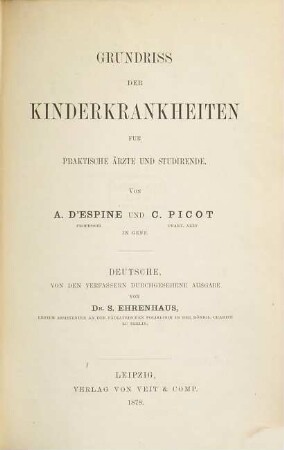 Grundriss der Kinderkrankheiten für practische Aerzte und Studirende : Von A. D'Espine und C. Picot. Deutsche von den Verfassern durchgesehene Ausgabe von Dr. S. Ehrenhaus