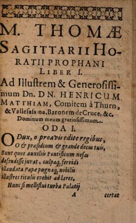 M. Thomae Sagittarii Professoris Publici Horatius Prophanus Primus Sive Parodiae ad res Prophanas alias pro Horatij ductu noviter accommodatae : Cum gratia & privilegio plus quam Caesareo