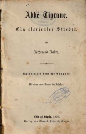 Abbé Tigrane : Ein clericaler Streber. Von Ferdinand Fabre. Autorisirte deutsche Ausgabe. Mit einem neuen Vorwort des Verfassers