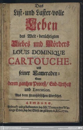 Das List- und Laster-volle Leben des Welt-berüchtigten Diebes und Mörders Louis Dominique Cartouche, und seiner Cameraden : Samt deren gantzen Proceß, End-Urtheil und Execution
