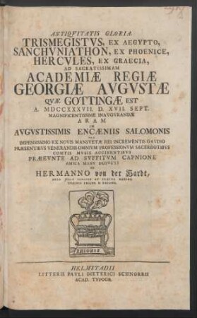 Antiqvitatis Gloria : Trismegistvs, Ex Aegypto, Sanchvniathon, Ex Phoenice, Hercvles, Ex Graecia, Ad Sacratissimam Academiæ Regiæ Georgiæ Avgvstæ Qvæ Gottingæ Est A. MDCCXXXVII. D. XVII. Sept. ... Inavgvrandæ Aram In ... Encæniis Salomonis ...