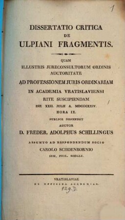 Dissertatio critica de Ulpiani fragmentis : quam illustris jureconsultorum oedinis auctoritate ad professionem juris ordinariam in acadenia Vratislviensi