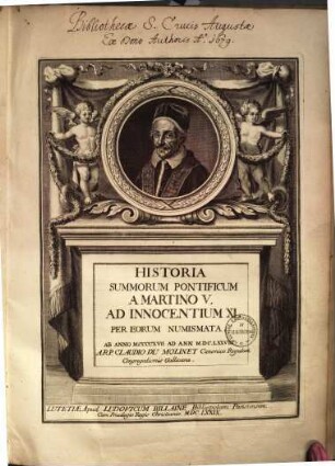 Historia Summorum Pontificum A Martino V. Ad Innocentium XI. Per Eorum Numismata : Ab Anno MCCCCXVII Ad Ann. M.DC.LXXVIII