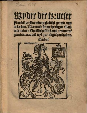 Wyder der tzweier Proebst zu Nurmberg Falsche[n] grund und ursachen, Warumb sie die heyligen Meß und andere Christliche stuck und cerimonie[n] geendert und tzu[m] teyl gar abgethan haben