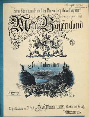 Mein Bayernland : patriotischer Marsch ; Seiner Königlichen Hoheit dem Prinzen Leopold von Bayern unterthänigst gewidmet