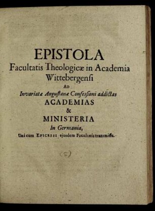 Epistola Facultatis Theologicae in Academia Wittebergensi Ad Invariatae Augustanae Confessioni addictas Academias & Ministeria In Germania